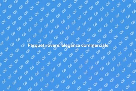 Parquet rovere per uso commerciale