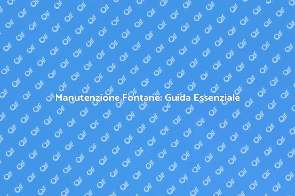 Come Riparare una Fontana con Facilità