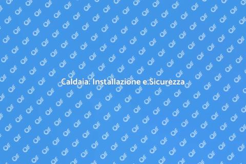 Installazione Caldaia: Guida Completa