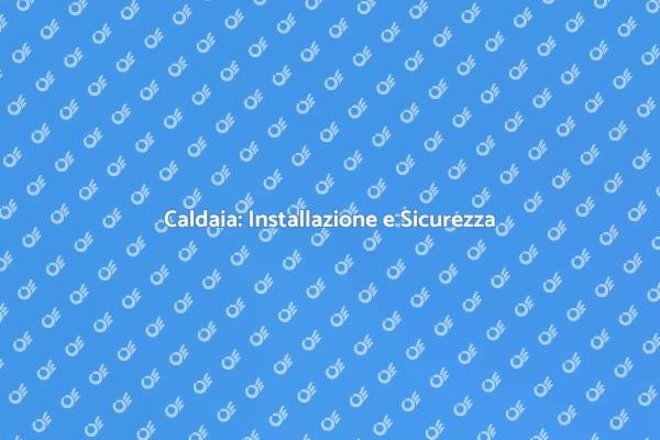 Installare la Caldaia: Tutto Quello che Devi Sapere