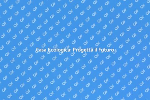 Costruire Casa Ecologica: Sostenibilità