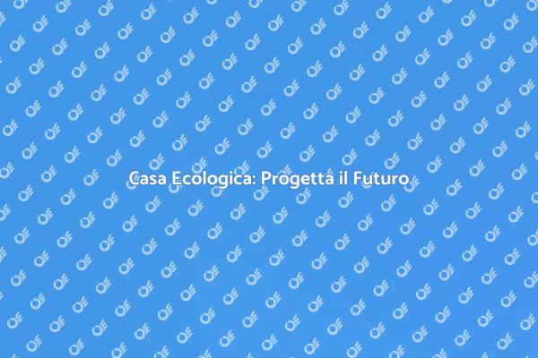 Costruzione Sostenibile: La Tua Casa Verde