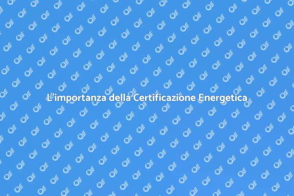 Certificazione Energetica: perché è fondamentale