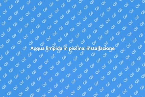 Trattamento acqua piscine: guida essenziale