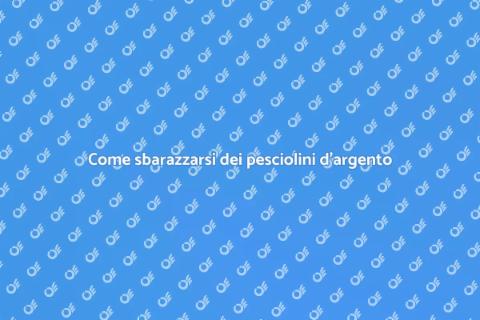 Disinfestare la casa dai pesciolini d'argento