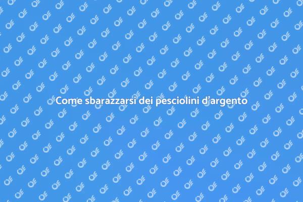 Liberati dai pesciolini d'argento in casa