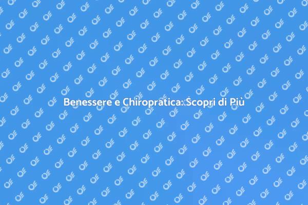 Chiropratica: Il Tuo Alleato per il Benessere
