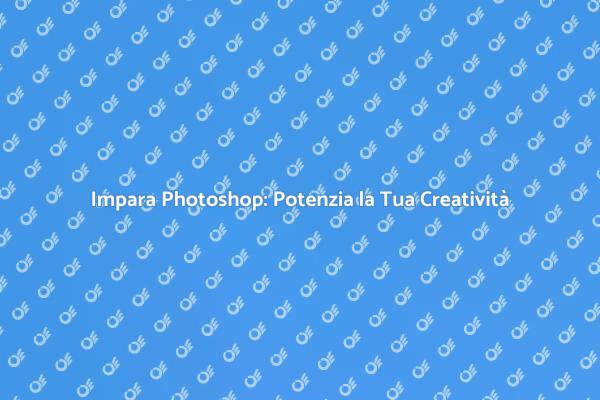 Photoshop: Trasforma le Tue Immagini!