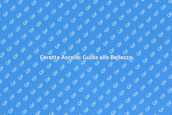 Ceretta Ascelle: Comfort e Stile