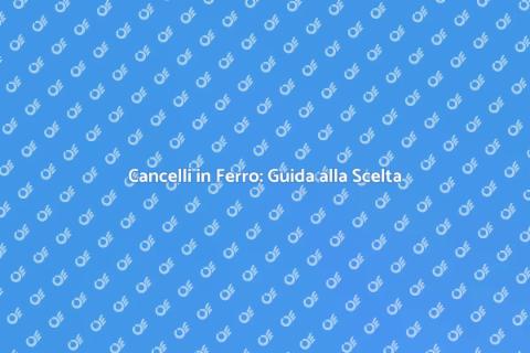 Cancello in Ferro: Sicurezza ed Estetica