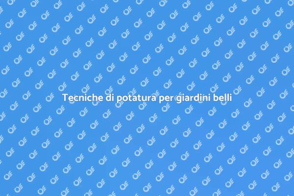 Potatura efficace per il tuo giardino