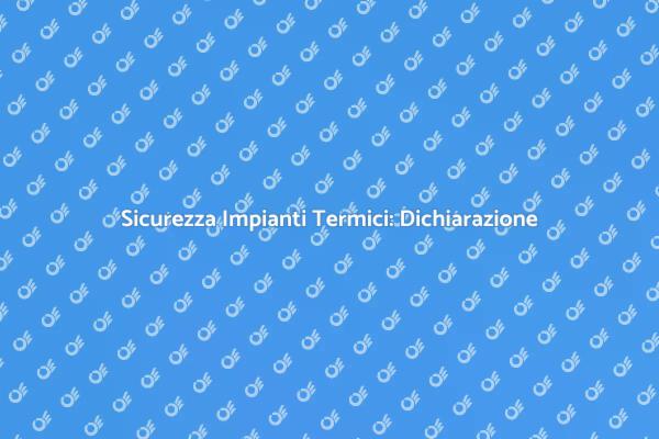Sicurezza Impianto Termico: Cosa Sapere