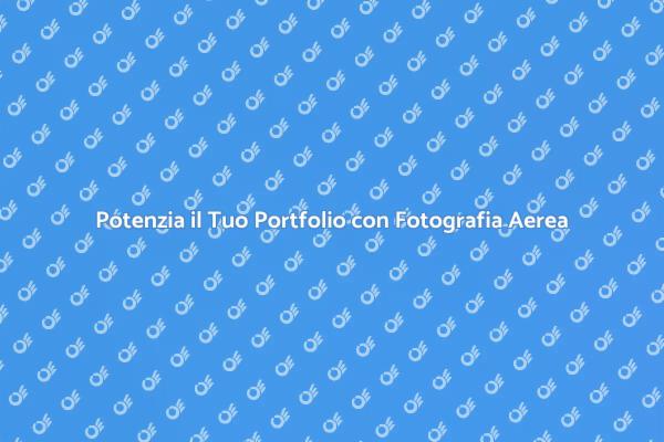 Fotografia Aerea: Rivoluziona il Tuo Portfolio