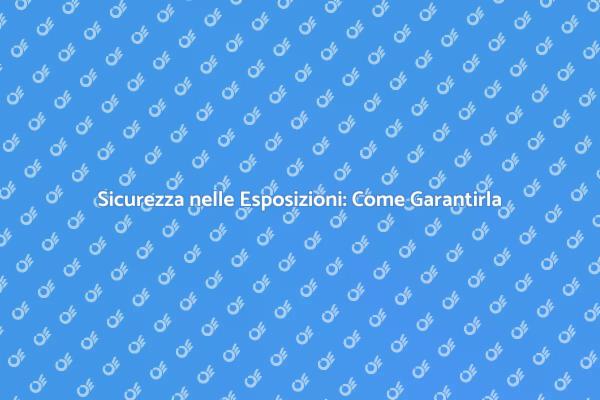 La Sicurezza nelle Fiere: Fondamentale