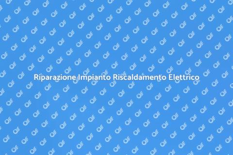 Guasti Impianto Riscaldamento Elettrico
