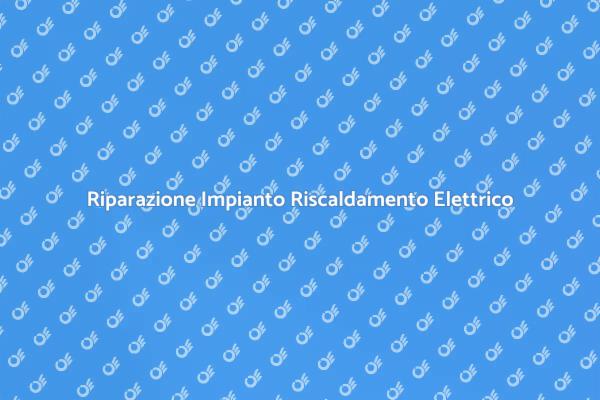 Guasti nel Riscaldamento Elettrico
