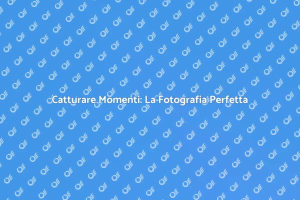 L’Arte di Catturare Momenti Speciali