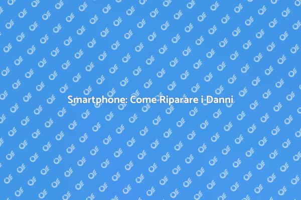 Rimedia ai Danni del Tuo Smartphone
