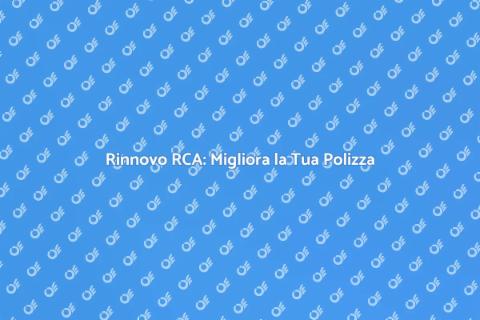 Rinnovo Assicurazione RCA: Guida Essenziale