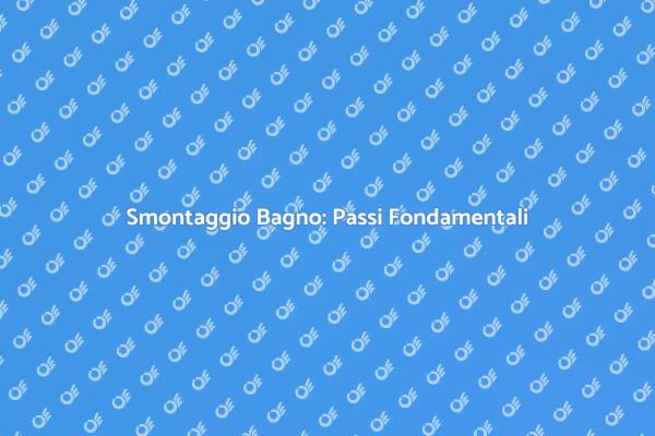 Smontare il Bagno: Ecco Come Fare