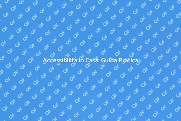 Rendi la Tua Casa Accessibile e Sicura