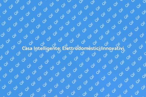 Elettrodomestici Intelligenti per Casa