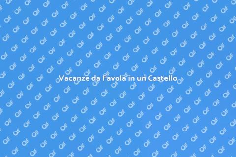 Soggiorno da Sogno in Castello Europeo