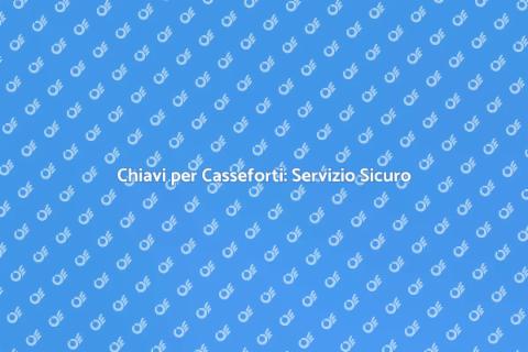 Duplicato Chiavi Casseforti Sicuro