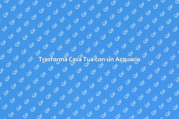 Crea il Tuo Acquario da Sogno