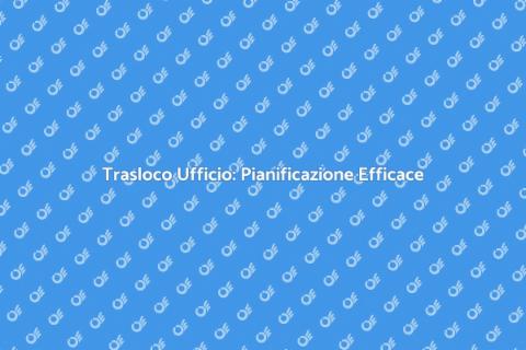 Traslocare Ufficio: Guida Completa