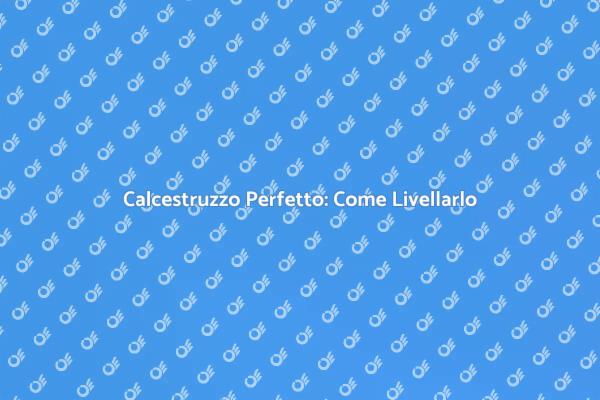 Guida al Livellamento del Calcestruzzo