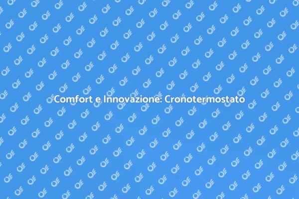 Innovazione e Comfort con il Cronotermostato