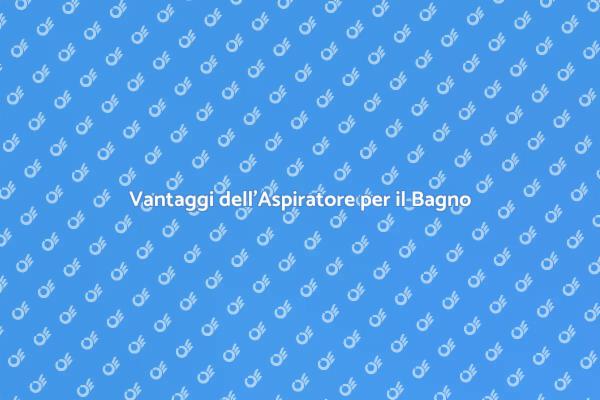 Migliora il Tuo Bagno con un Aspiratore