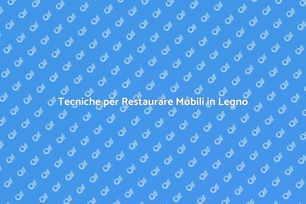 Come Restituire Vita ai Mobili in Legno