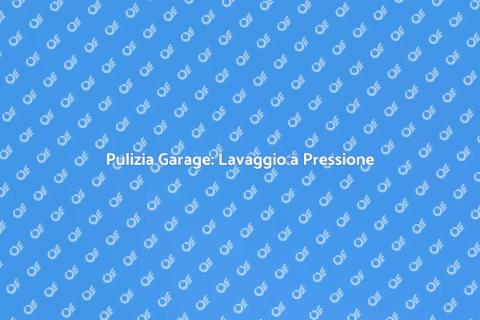 Lavaggio a Pressione Garage: Guida