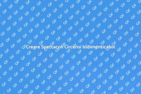 Organizzare Spettacoli Circensi Unici