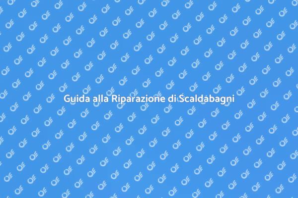 Come Riparare Scaldabagni Guasti