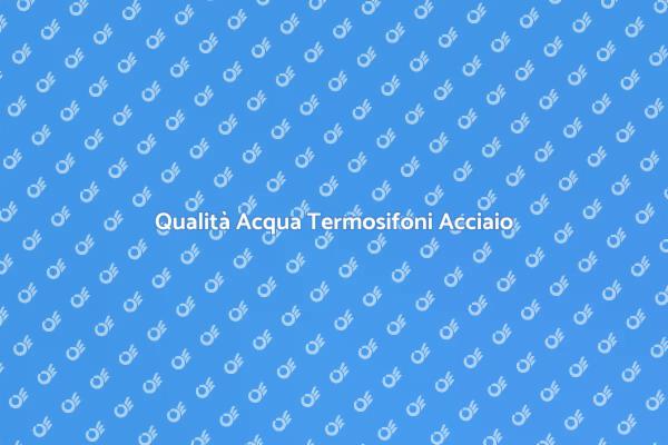 Termosifoni in Acciaio: Controllo Acqua