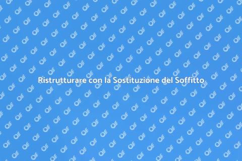 Sostituzione del Soffitto: Guida Completa