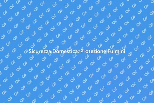 Proteggi la Tua Casa dai Fulmini