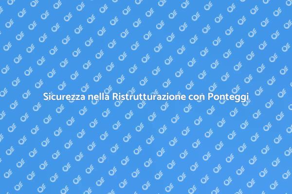 Ponteggi: Fondamentali per la Sicurezza