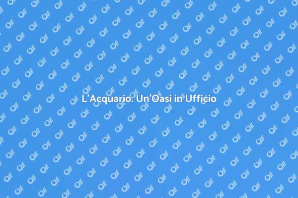 Trasforma il Tuo Ufficio con un Acquario