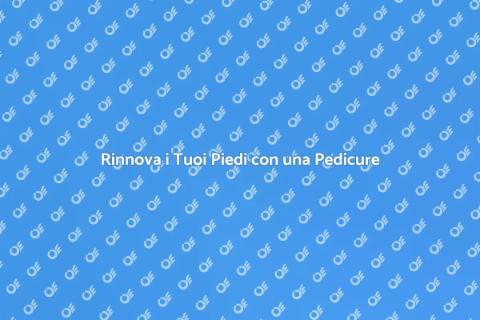 Pedicure Completa: Benessere per i Piedi