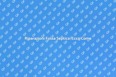 Riparare la Fossa Septica: Guida Essenziale