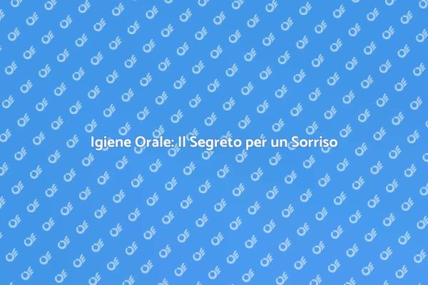 Sorridi con l'Igiene Orale Professionale