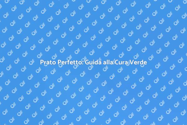 Cura del Prato: Spazio Verde Ideale