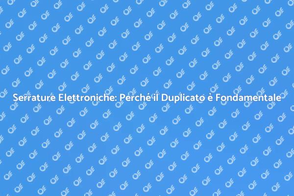 Duplicato di Serrature Elettroniche Necessario