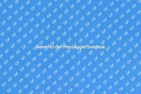 Vantaggi del Massaggio Svedese Completo