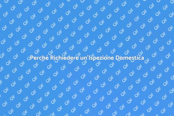 Ispezione Domestica: Scopri i Vantaggi