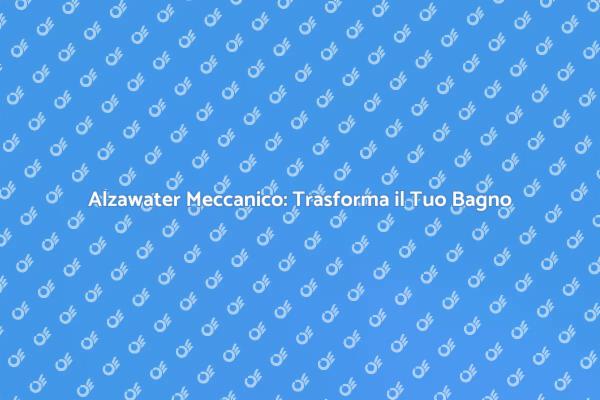 Rendi il Tuo Bagno Funzionale con Alzawater